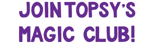 join topsy's magic club!