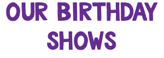 Our Birthday Shows